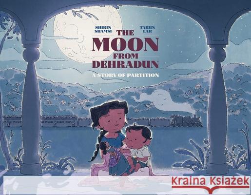 The Moon from Dehradun: A Story of Partition Shirin Shamsi Tarun Lak 9781665906791 Atheneum Books for Young Readers