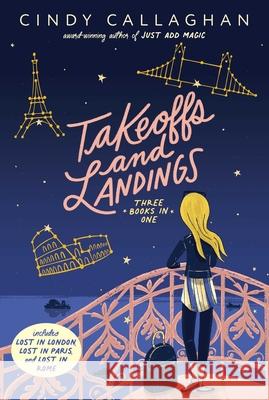 Takeoffs and Landings: Lost in London; Lost in Paris; Lost in Rome Cindy Callaghan 9781665907361