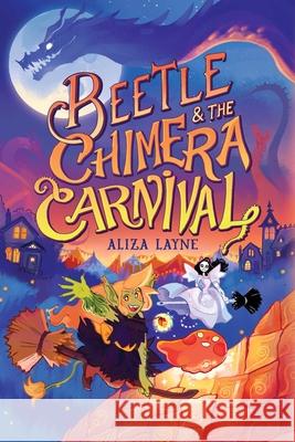 Beetle & the Chimera Carnival Aliza Layne Aliza Layne 9781665907484 Atheneum Books for Young Readers