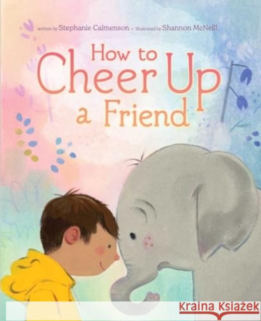 How to Cheer Up a Friend Stephanie Calmenson Shannon McNeill 9781665910248 Beach Lane Books
