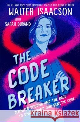 The Code Breaker -- Young Readers Edition: Jennifer Doudna and the Race to Understand Our Genetic Code Walter Isaacson Sarah Durand 9781665910668 Simon & Schuster Books for Young Readers