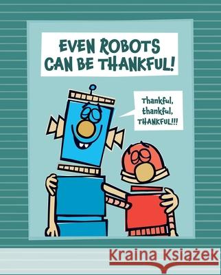 Even Robots Can Be Thankful! Jan Thomas Jan Thomas 9781665911672 Beach Lane Books