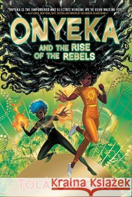 Onyeka and the Rise of the Rebels Tol? Okogwu 9781665912648 Margaret K. McElderry Books