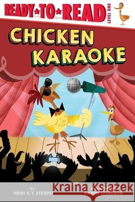 Chicken Karaoke: Ready-To-Read Level 1 Heidi E. y. Stemple Aaron Spurgeon 9781665913904 Simon Spotlight