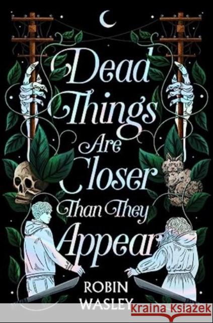 Dead Things Are Closer Than They Appear Robin Wasley 9781665914604 Simon & Schuster Books for Young Readers