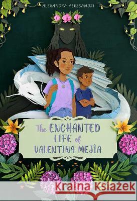 The Enchanted Life of Valentina Mejía Alessandri, Alexandra 9781665917056 Atheneum Books for Young Readers