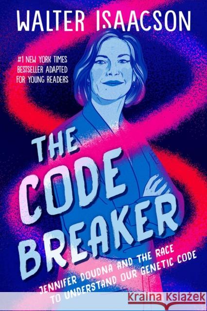 The Code Breaker -- Young Readers Edition: Jennifer Doudna and the Race to Understand Our Genetic Code Walter Isaacson 9781665917537