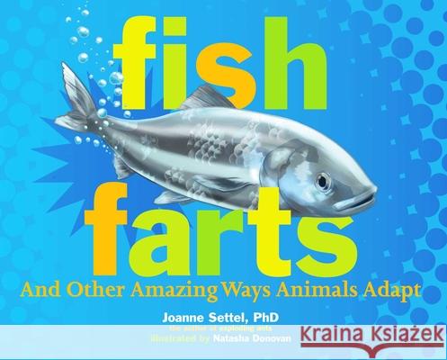 Fish Farts: And Other Amazing Ways Animals Adapt Joanne Settel Natasha Donovan 9781665918831