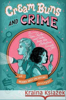 Cream Buns and Crime: Tips, Tricks, and Tales from the Detective Society Robin Stevens 9781665919463