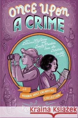 Once Upon a Crime: Delicious Mysteries and Deadly Murders from the Detective Society Robin Stevens 9781665919494