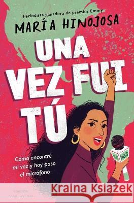 Una Vez Fui Tú -- Edición Para Jóvenes (Once I Was You -- Adapted for Young Readers): Cómo Encontré Mi Voz Y Hoy Paso El Micrófono Hinojosa, Maria 9781665920872 Simon & Schuster Books for Young Readers