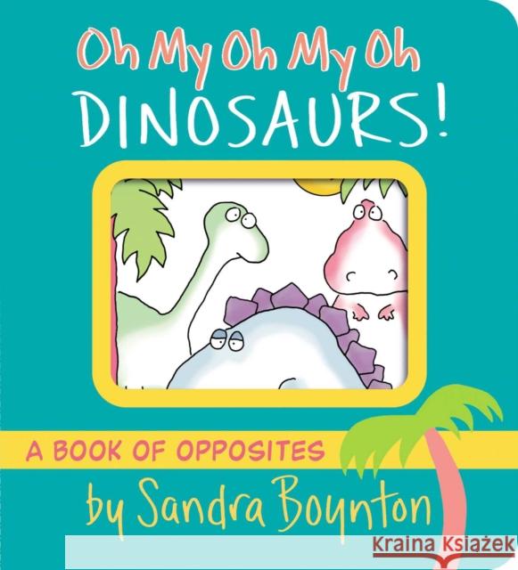 Oh My Oh My Oh Dinosaurs!: A Book of Opposites Sandra Boynton 9781665925044 Simon & Schuster