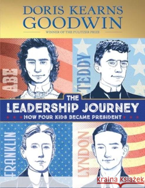 The Leadership Journey: How Four Kids Became President Doris Kearns Goodwin Amy June Bates 9781665925723 Simon & Schuster Books for Young Readers