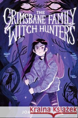 The Grimsbane Family Witch Hunters Joan Reardon 9781665929578 Aladdin Paperbacks