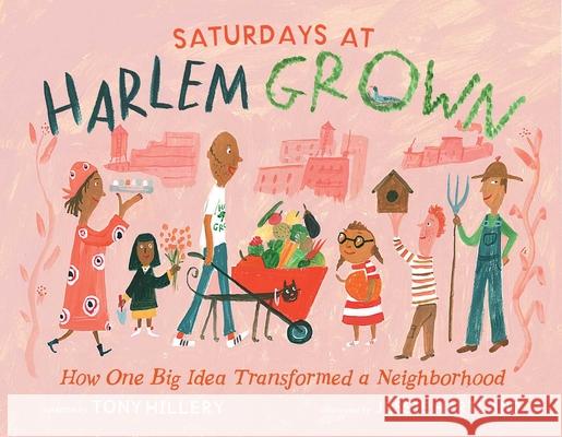 Saturdays at Harlem Grown: How One Big Idea Transformed a Neighborhood Tony Hillery Jessie Hartland 9781665929783 Simon & Schuster/Paula Wiseman Books