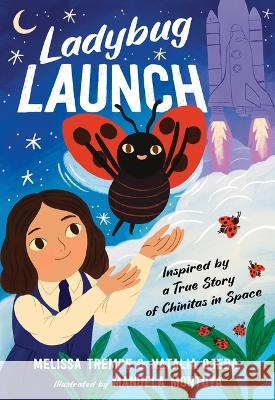 Ladybug Launch: Inspired by a True Story of Chinitas in Space Melissa Trempe Natalia Ojeda Manuela Montoya 9781665930406 Margaret K. McElderry Books