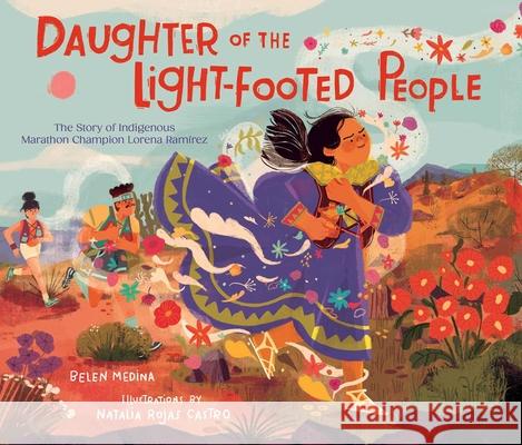 Daughter of the Light-Footed People: The Story of Indigenous Marathon Champion Lorena Ramirez Belen Medina 9781665931427 Simon & Schuster