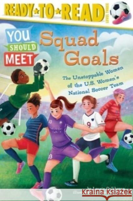 Squad Goals: The Unstoppable Women of the US Women's National Soccer Team (Ready-to-Read Level 3) Laurie Calkhoven Monique Dong 9781665933414 Simon Spotlight