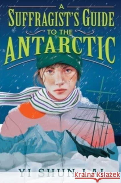 A Suffragist's Guide to the Antarctic Yi Shun Lai 9781665937764 Atheneum Books for Young Readers