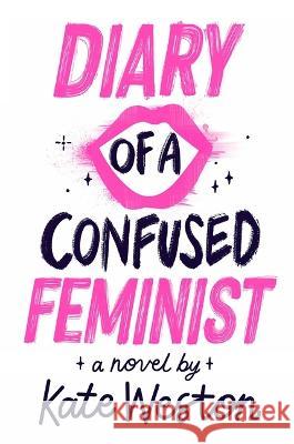 Diary of a Confused Feminist Kate Weston Kate Weston 9781665937931 Simon & Schuster Books for Young Readers