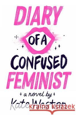 Diary of a Confused Feminist Kate Weston Kate Weston 9781665937948 Simon & Schuster Books for Young Readers