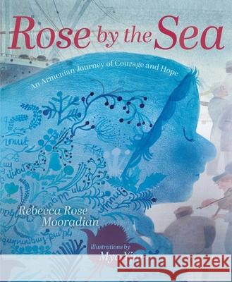 Rose by the Sea: An Armenian Journey of Courage and Hope Rebecca Rose Mooradian 9781665944137 Atheneum Books for Young Readers