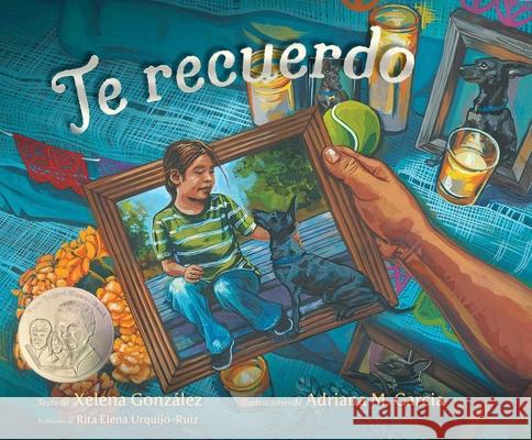 Te Recuerdo (Remembering) Xelena Gonz?lez Adriana M. Garcia Rita E. Urquijo-Ruiz 9781665950343