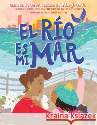 El R?o Es Mi Mar (the River Is My Ocean) Rio Cortez Ashleigh Corrin Emily Carrer 9781665950787 Denene Millner Books/Simon & Schuster Books f