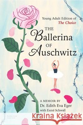The Ballerina of Auschwitz: Young Adult Edition of the Choice Edith Eva Eger 9781665952569 Atheneum Books for Young Readers