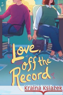 Love, Off the Record Samantha Markum 9781665955720 Margaret K. McElderry Books