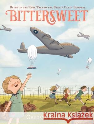Bittersweet: Based on the True Tale of the Berlin Candy Bombers Christy Mandin Christy Mandin 9781665960588 Margaret K. McElderry Books