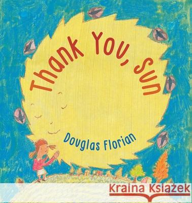Thank You, Sun Douglas Florian Douglas Florian 9781665966757 Beach Lane Books