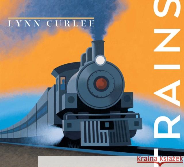 Trains Lynn Curlee 9781665969109 Atheneum Books for Young Readers