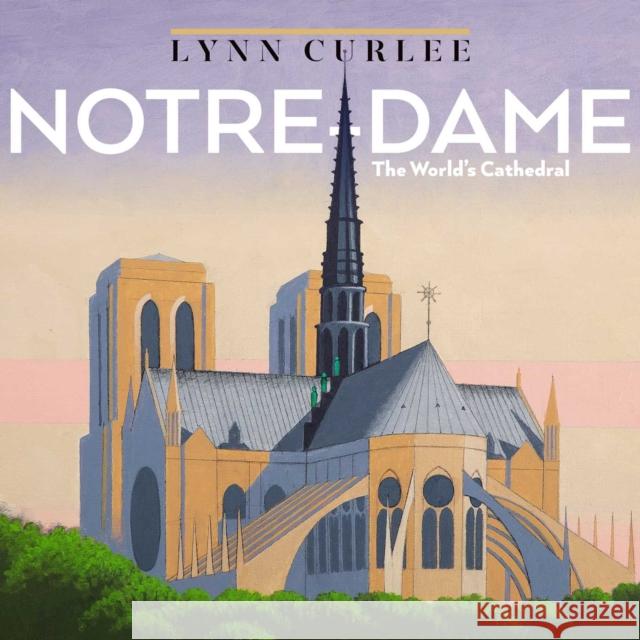Notre-Dame: The World's Cathedral Lynn Curlee 9781665971836