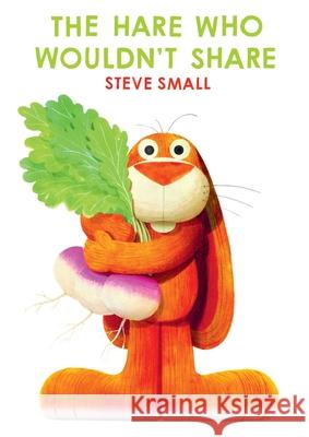 The Hare Who Wouldn't Share Steve Small Steve Small 9781665972932 Simon & Schuster/Paula Wiseman Books