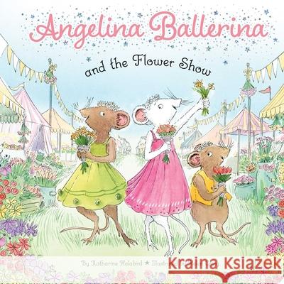 Angelina Ballerina and the Flower Show Katharine Holabird 9781665985864 Simon Spotlight
