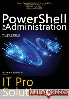 PowerShell for Administration: IT Pro Solutions William R. Stanek William, Jr. Stanek 9781666000016 Stanek & Associates