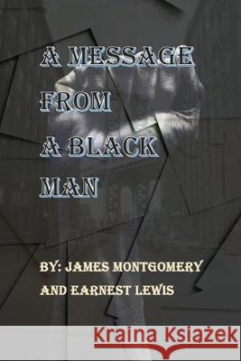 A Message From A Black Man Earnest Lewis James Montgomery 9781666219708 Earnest Lewis