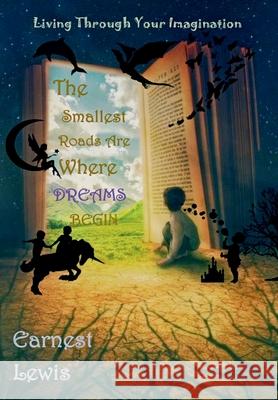 The Smallest Roads Are Where Dreams Begin Earnest J. Lewis 9781666289589