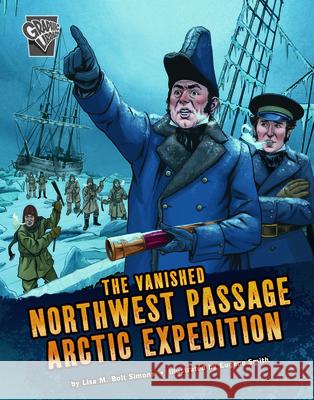 The Vanished Northwest Passage Arctic Expedition Lisa M. Bolt Simons Eugene Smith 9781666322446 Capstone Press