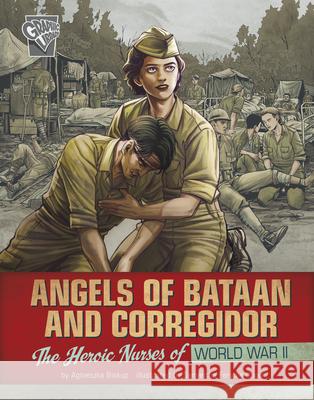 Angels of Bataan and Corregidor: The Heroic Nurses of World War II Agnieszka Biskup Samantha Chow 9781666333916 Capstone Press
