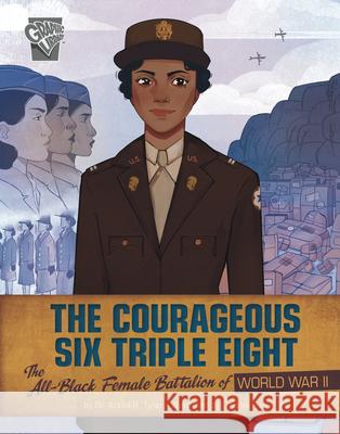 The Courageous Six Triple Eight: The All-Black Female Battalion of World War II Artika R. Tyner Cynthia Paul 9781666334050 Capstone Press