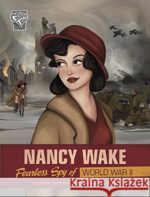 Nancy Wake: Fearless Spy of World War II Jessica Gunderson Alice Larson 9781666334135 Capstone Press