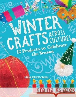 Winter Crafts Across Cultures: 12 Projects to Celebrate the Season Megan Borgert-Spaniol 9781666334487 Capstone Press
