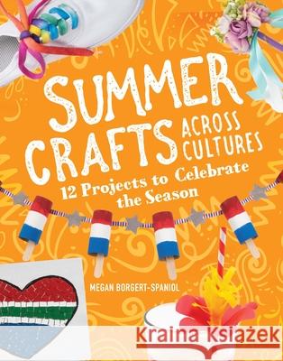 Summer Crafts Across Cultures: 12 Projects to Celebrate the Season Megan Borgert-Spaniol 9781666334531 Capstone Press
