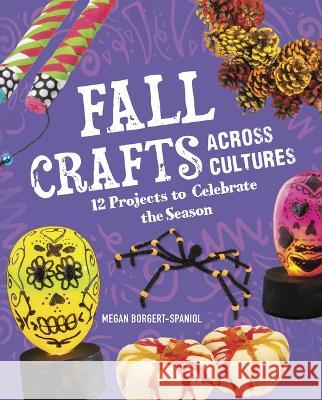 Fall Crafts Across Cultures: 12 Projects to Celebrate the Season Megan Borgert-Spaniol 9781666334586 Capstone Press
