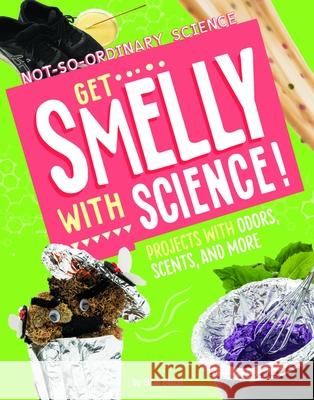 Get Smelly with Science!: Projects with Odors, Scents, and More Elsie Olson 9781666342222 Capstone Press