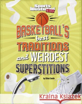 Basketball's Best Traditions and Weirdest Superstitions Elliott Smith 9781666346770 Capstone Press