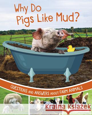 Why Do Pigs Like Mud?: Questions and Answers about Farm Animals Katherine Rawson 9781666349221