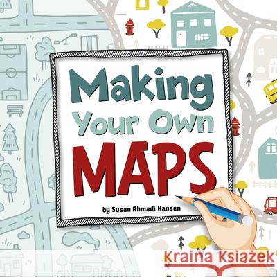 Making Your Own Maps Susan Ahmadi Hansen 9781666349627 Pebble Books